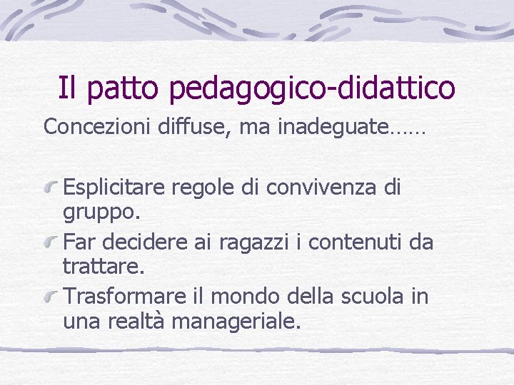 Il patto pedagogico-didattico Concezioni diffuse, ma inadeguate…… Esplicitare regole di convivenza di gruppo. Far Il patto pedagogico-didattico Concezioni diffuse, ma inadeguate…… Esplicitare regole di convivenza di gruppo. Far