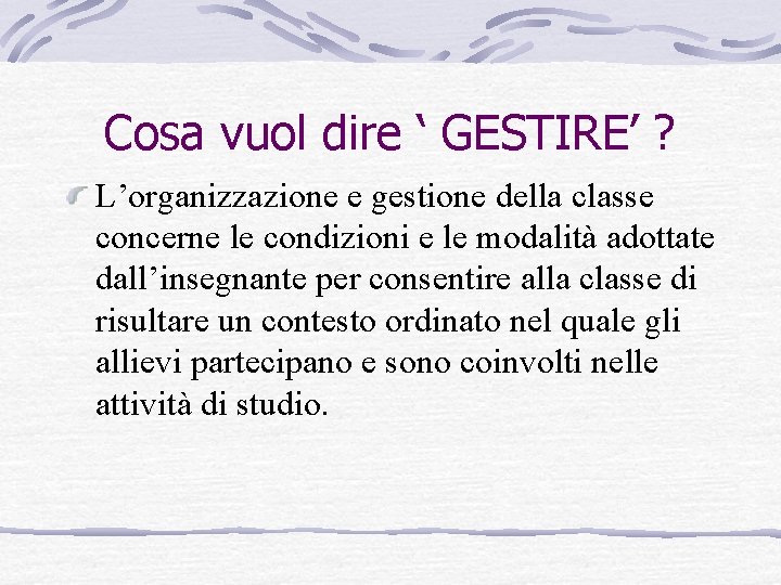 Cosa vuol dire ‘ GESTIRE’ ? L’organizzazione e gestione della classe concerne le condizioni