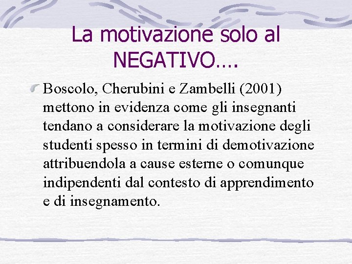 La motivazione solo al NEGATIVO…. Boscolo, Cherubini e Zambelli (2001) mettono in evidenza come