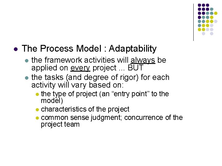 l The Process Model : Adaptability l l the framework activities will always be