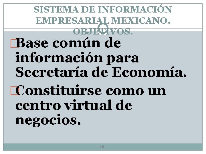 SISTEMA DE INFORMACIÓN EMPRESARIAL MEXICANO. OBJETIVOS. �Base común de información para Secretaría de Economía.