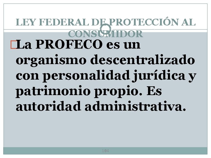 LEY FEDERAL DE PROTECCIÓN AL CONSUMIDOR �La PROFECO es un organismo descentralizado con personalidad