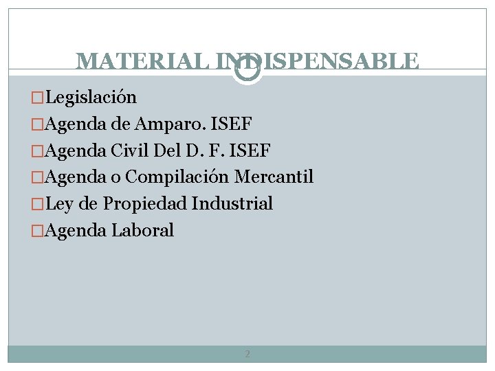 MATERIAL INDISPENSABLE �Legislación �Agenda de Amparo. ISEF �Agenda Civil Del D. F. ISEF �Agenda