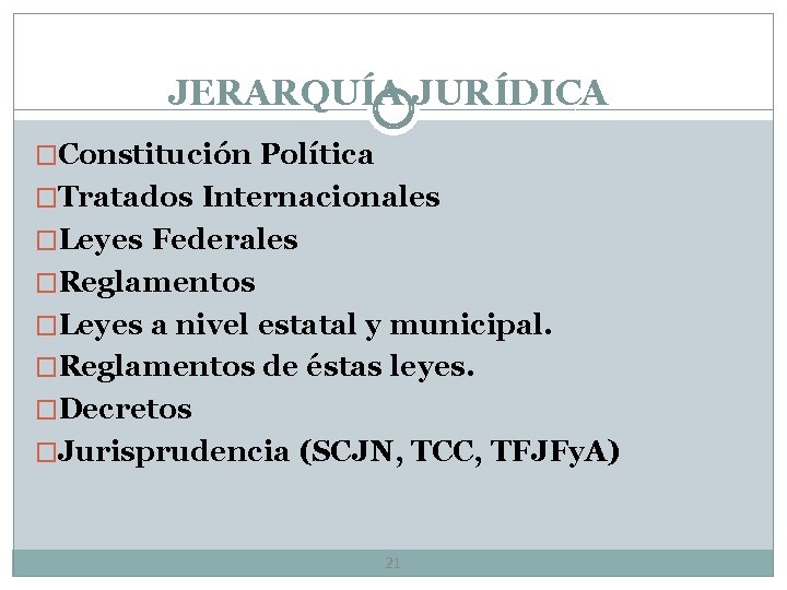 JERARQUÍA JURÍDICA �Constitución Política �Tratados Internacionales �Leyes Federales �Reglamentos �Leyes a nivel estatal y