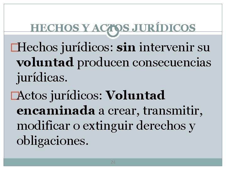 HECHOS Y ACTOS JURÍDICOS �Hechos jurídicos: sin intervenir su Hechos jurídicos voluntad producen consecuencias