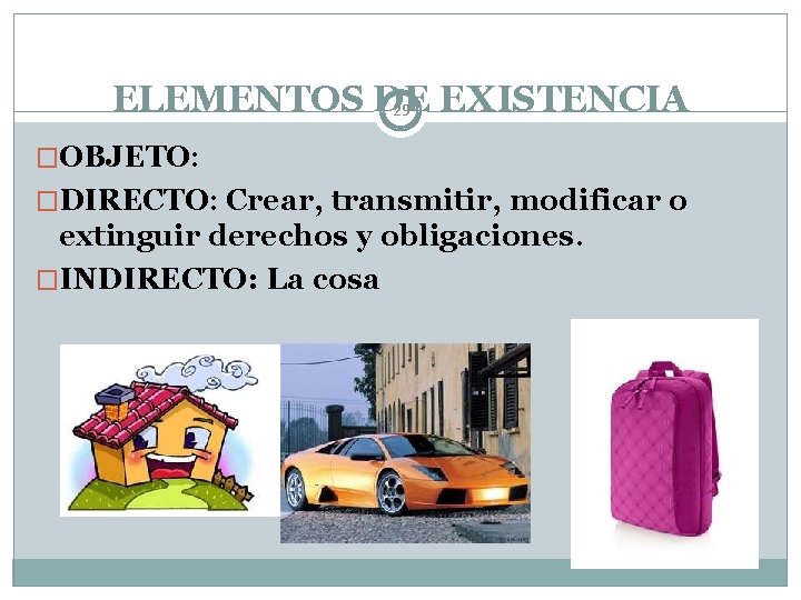 ELEMENTOS DE EXISTENCIA 29 �OBJETO: �DIRECTO: Crear, transmitir, modificar o extinguir derechos y obligaciones.