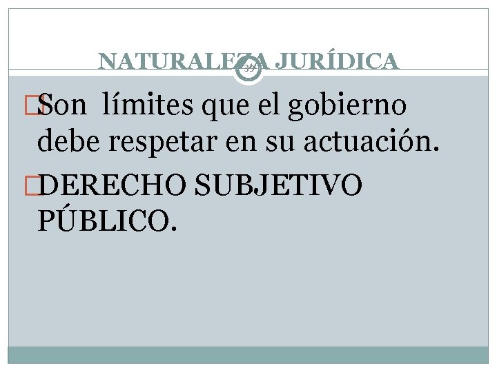 NATURALEZA JURÍDICA 39 �Son límites que el gobierno debe respetar en su actuación. �DERECHO