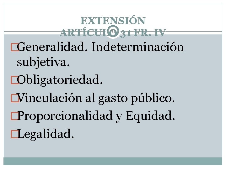 EXTENSIÓN 41 ARTÍCULO 31 FR. IV �Generalidad. Indeterminación subjetiva. �Obligatoriedad. �Vinculación al gasto público.