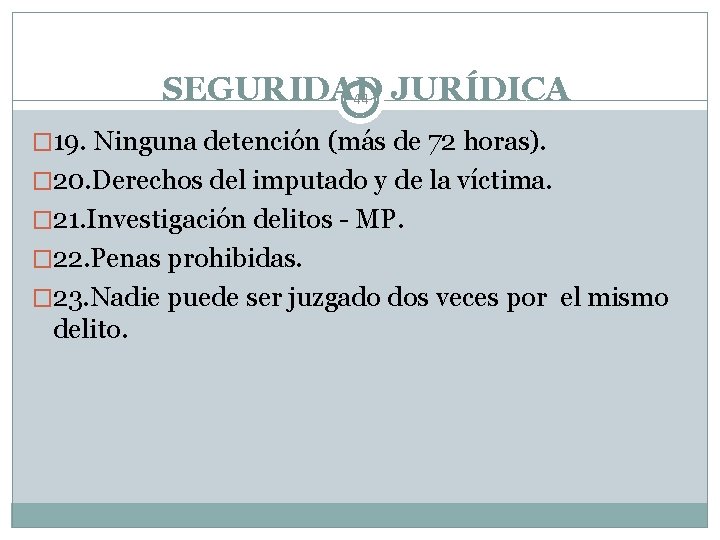 SEGURIDAD 44 JURÍDICA � 19. Ninguna detención (más de 72 horas). � 20. Derechos