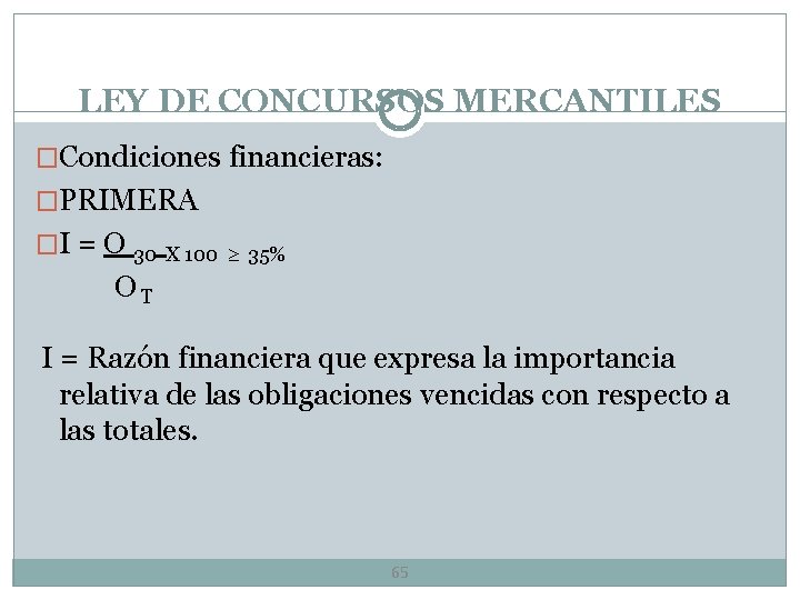 LEY DE CONCURSOS MERCANTILES �Condiciones financieras: �PRIMERA �I = O 30 X 100 35%