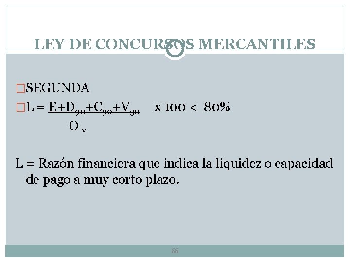 LEY DE CONCURSOS MERCANTILES �SEGUNDA �L = E+D 90+C 90+V 30 x 100 <