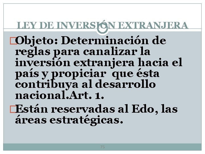 LEY DE INVERSIÓN EXTRANJERA �Objeto: Determinación de reglas para canalizar la inversión extranjera hacia