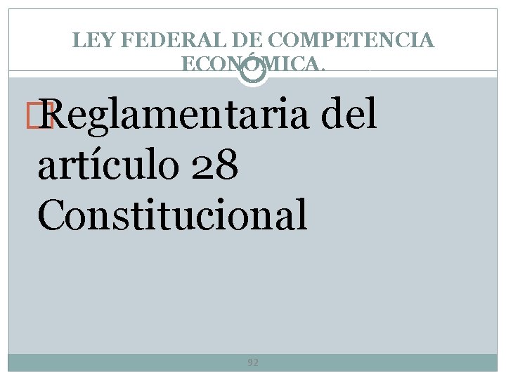 LEY FEDERAL DE COMPETENCIA ECONÓMICA. � Reglamentaria del artículo 28 Constitucional 92 