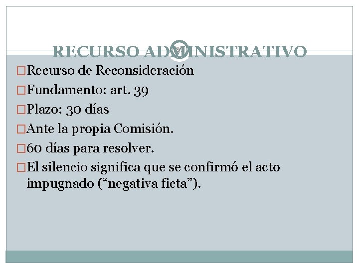 97 RECURSO ADMINISTRATIVO �Recurso de Reconsideración �Fundamento: art. 39 �Plazo: 30 días �Ante la