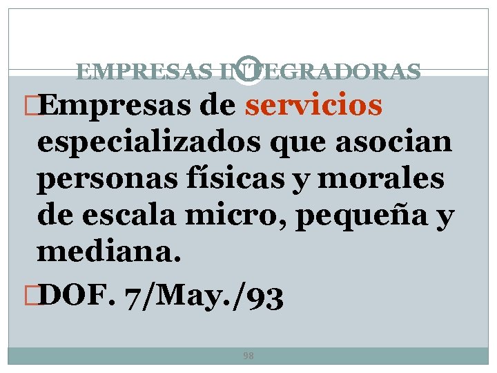 EMPRESAS INTEGRADORAS �Empresas de servicios especializados que asocian personas físicas y morales de escala