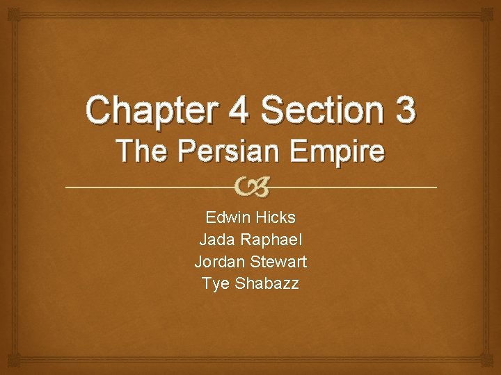 Chapter 4 Section 3 The Persian Empire Edwin Hicks Jada Raphael Jordan Stewart Tye