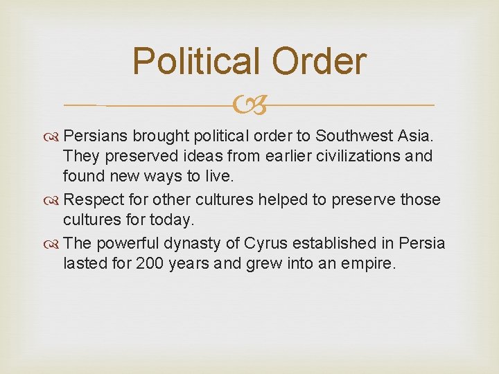 Political Order Persians brought political order to Southwest Asia. They preserved ideas from earlier