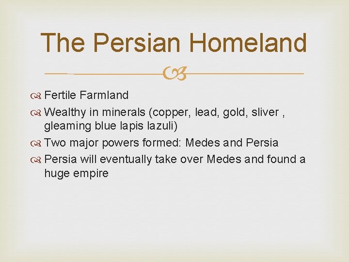 The Persian Homeland Fertile Farmland Wealthy in minerals (copper, lead, gold, sliver , gleaming