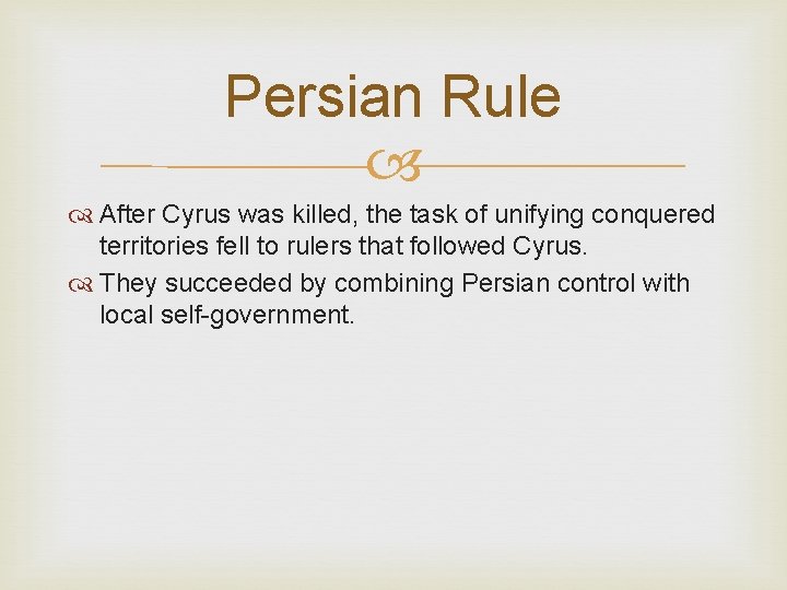 Persian Rule After Cyrus was killed, the task of unifying conquered territories fell to