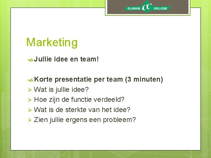 Marketing Jullie Korte idee en team! presentatie per team (3 minuten) Ø Wat is