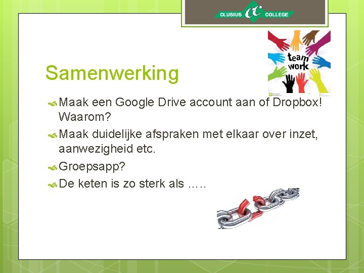 Samenwerking Maak een Google Drive account aan of Dropbox! Waarom? Maak duidelijke afspraken met