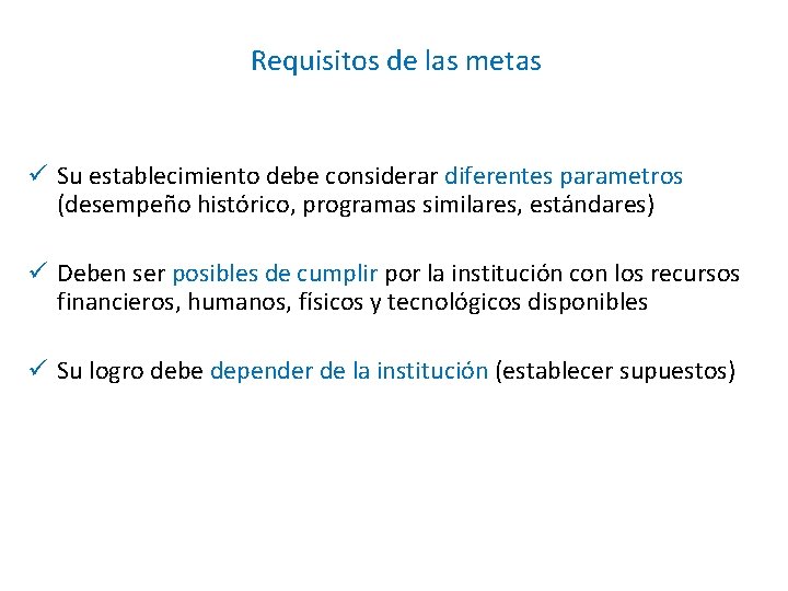 Requisitos de las metas ü Su establecimiento debe considerar diferentes parametros (desempeño histórico, programas Requisitos de las metas ü Su establecimiento debe considerar diferentes parametros (desempeño histórico, programas