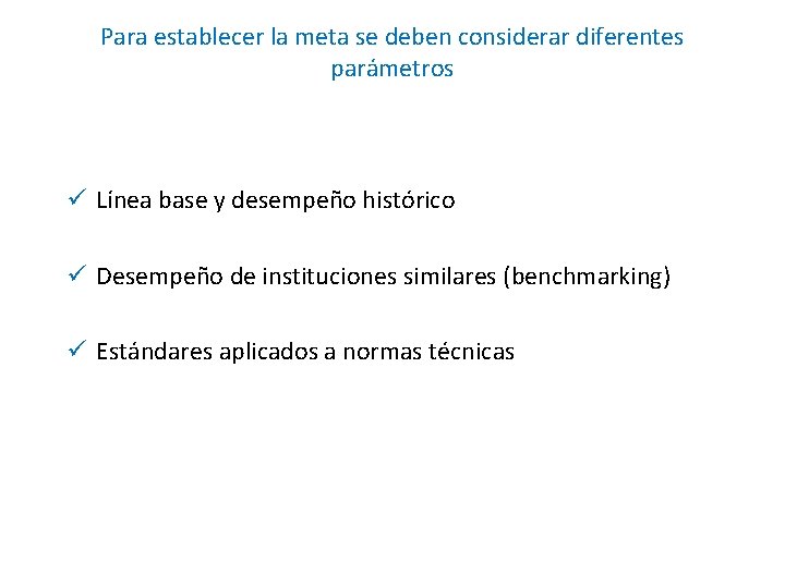 Para establecer la meta se deben considerar diferentes parámetros ü Línea base y desempeño Para establecer la meta se deben considerar diferentes parámetros ü Línea base y desempeño