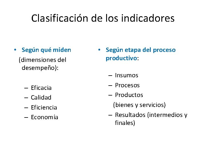 Clasificación de los indicadores • Según qué miden (dimensiones del desempeño): – – Eficacia Clasificación de los indicadores • Según qué miden (dimensiones del desempeño): – – Eficacia