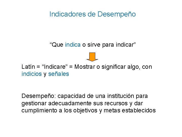 Indicadores de Desempeño “Que indica o sirve para indicar” Latín = “Indicare” = Mostrar Indicadores de Desempeño “Que indica o sirve para indicar” Latín = “Indicare” = Mostrar