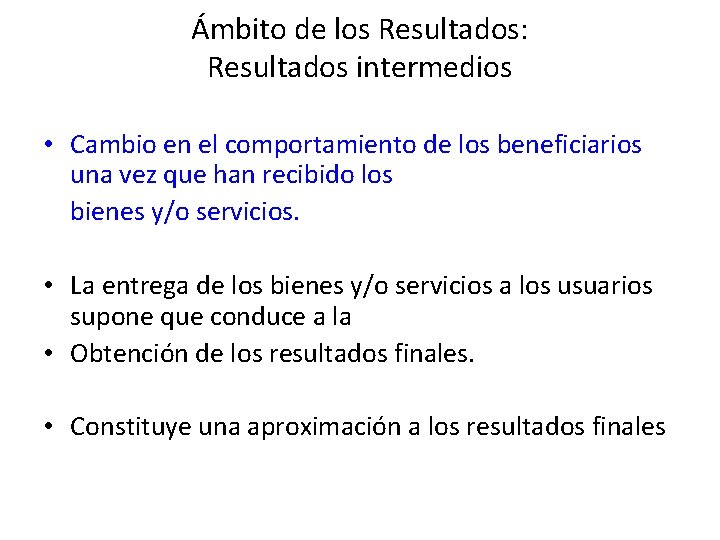 Ámbito de los Resultados: Resultados intermedios • Cambio en el comportamiento de los beneficiarios Ámbito de los Resultados: Resultados intermedios • Cambio en el comportamiento de los beneficiarios