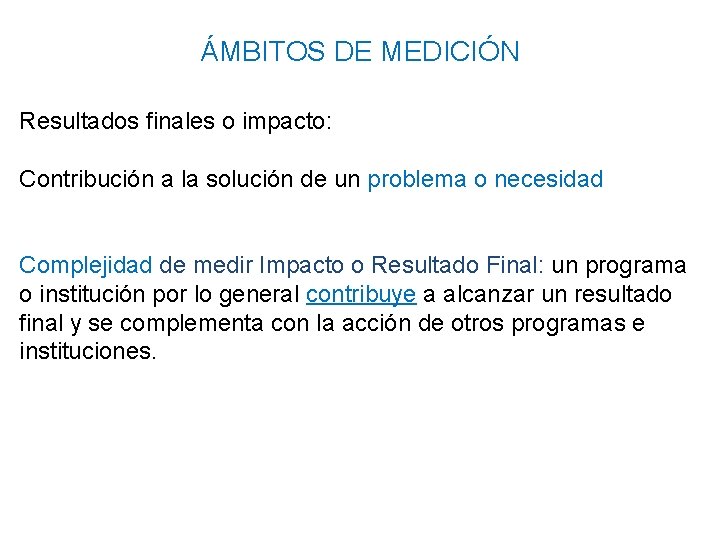 ÁMBITOS DE MEDICIÓN Resultados finales o impacto: Contribución a la solución de un problema ÁMBITOS DE MEDICIÓN Resultados finales o impacto: Contribución a la solución de un problema