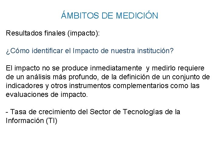 ÁMBITOS DE MEDICIÓN Resultados finales (impacto): ¿Cómo identificar el Impacto de nuestra institución? El ÁMBITOS DE MEDICIÓN Resultados finales (impacto): ¿Cómo identificar el Impacto de nuestra institución? El
