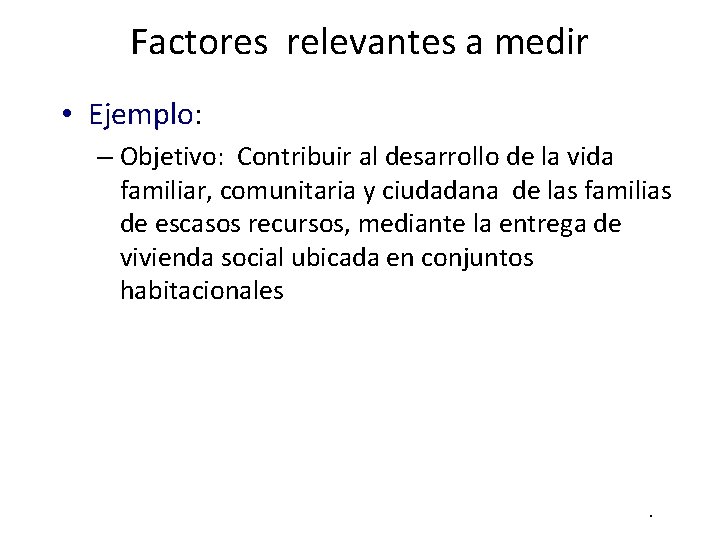 Factores relevantes a medir • Ejemplo: – Objetivo: Contribuir al desarrollo de la vida Factores relevantes a medir • Ejemplo: – Objetivo: Contribuir al desarrollo de la vida