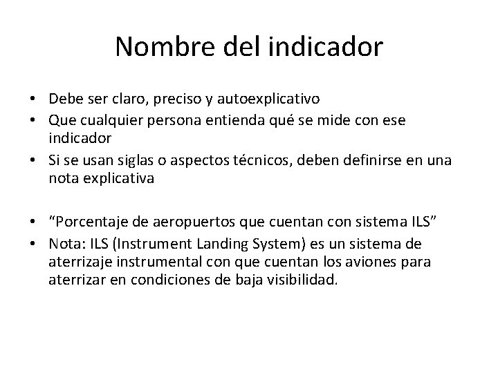 Nombre del indicador • Debe ser claro, preciso y autoexplicativo • Que cualquier persona Nombre del indicador • Debe ser claro, preciso y autoexplicativo • Que cualquier persona