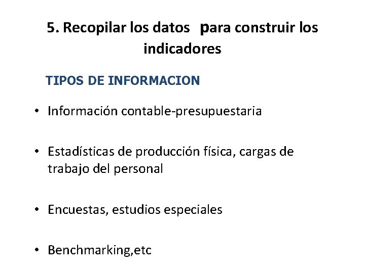 5. Recopilar los datos para construir los indicadores TIPOS DE INFORMACION • Información contable-presupuestaria 5. Recopilar los datos para construir los indicadores TIPOS DE INFORMACION • Información contable-presupuestaria