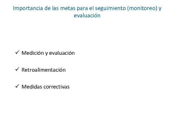 Importancia de las metas para el seguimiento (monitoreo) y evaluación ü Medición y evaluación Importancia de las metas para el seguimiento (monitoreo) y evaluación ü Medición y evaluación