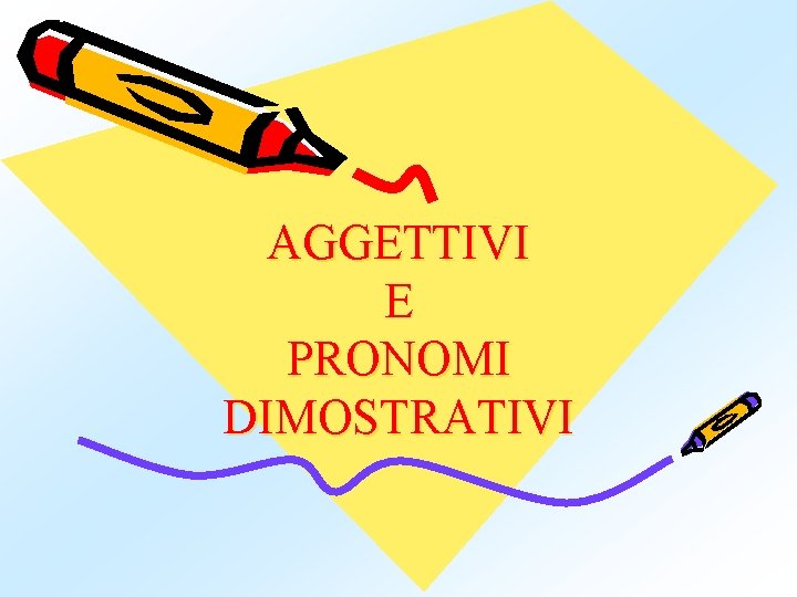 AGGETTIVI E PRONOMI DIMOSTRATIVI 
