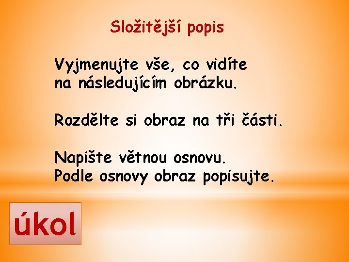 Složitější popis Vyjmenujte vše, co vidíte na následujícím obrázku. Rozdělte si obraz na tři