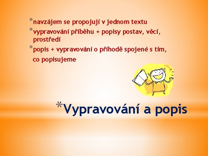 *navzájem se propojují v jednom textu *vypravování příběhu + popisy postav, věcí, prostředí *popis