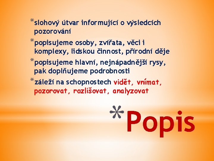 *slohový útvar informující o výsledcích pozorování *popisujeme osoby, zvířata, věci i komplexy, lidskou činnost,