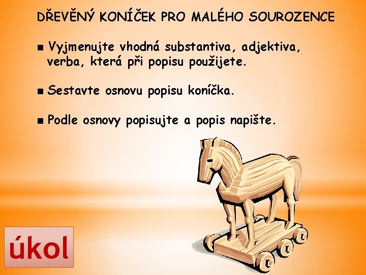 DŘEVĚNÝ KONÍČEK PRO MALÉHO SOUROZENCE ■ Vyjmenujte vhodná substantiva, adjektiva, verba, která při popisu