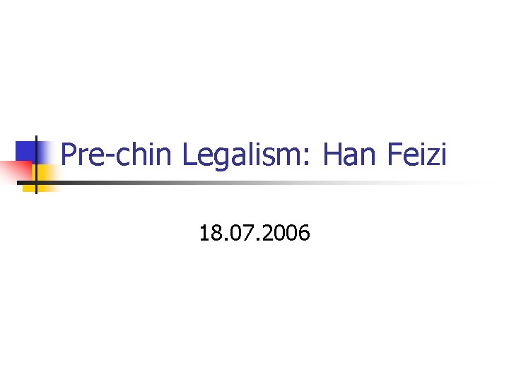 Pre-chin Legalism: Han Feizi 18. 07. 2006 