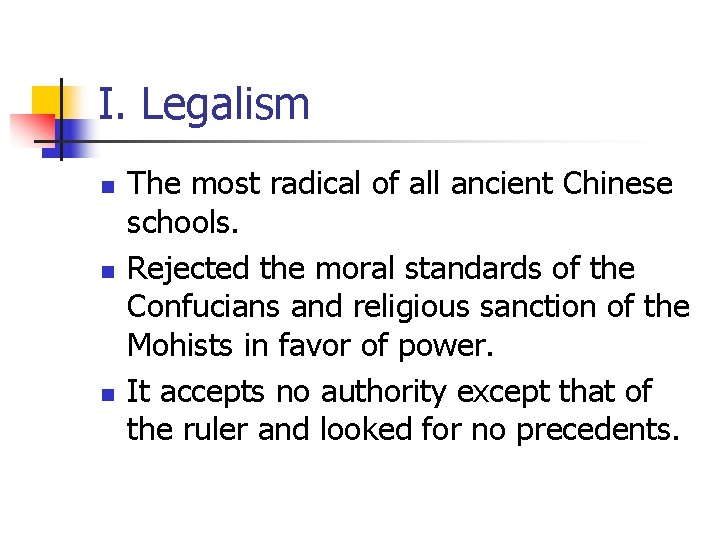 I. Legalism n n n The most radical of all ancient Chinese schools. Rejected