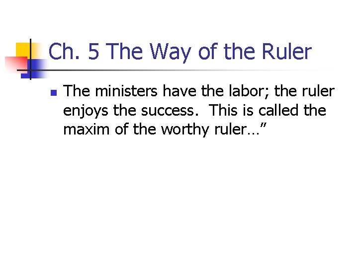 Ch. 5 The Way of the Ruler n The ministers have the labor; the