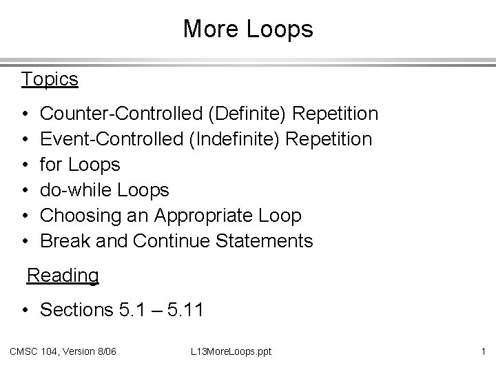 More Loops Topics • • • Counter-Controlled (Definite) Repetition Event-Controlled (Indefinite) Repetition for Loops