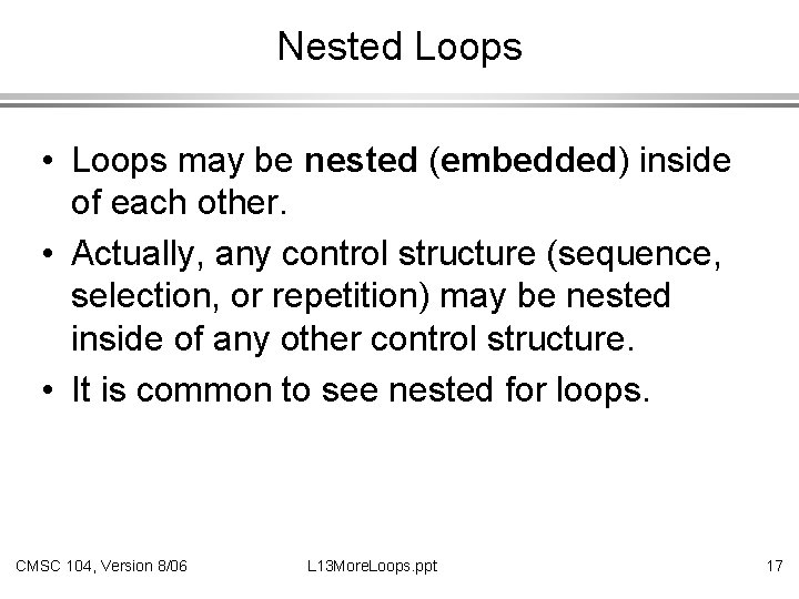 Nested Loops • Loops may be nested (embedded) inside of each other. • Actually,