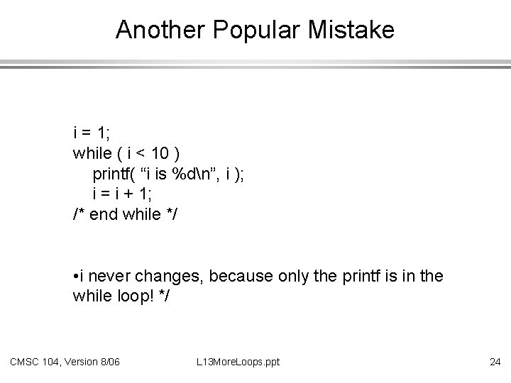 Another Popular Mistake i = 1; while ( i < 10 ) printf( “i
