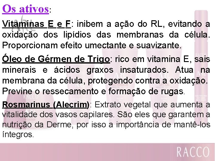 Os ativos: Vitaminas E e F: inibem a ação do RL, evitando a oxidação