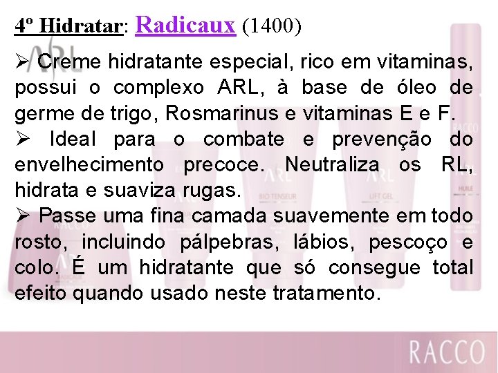 4º Hidratar: Radicaux (1400) Ø Creme hidratante especial, rico em vitaminas, possui o complexo