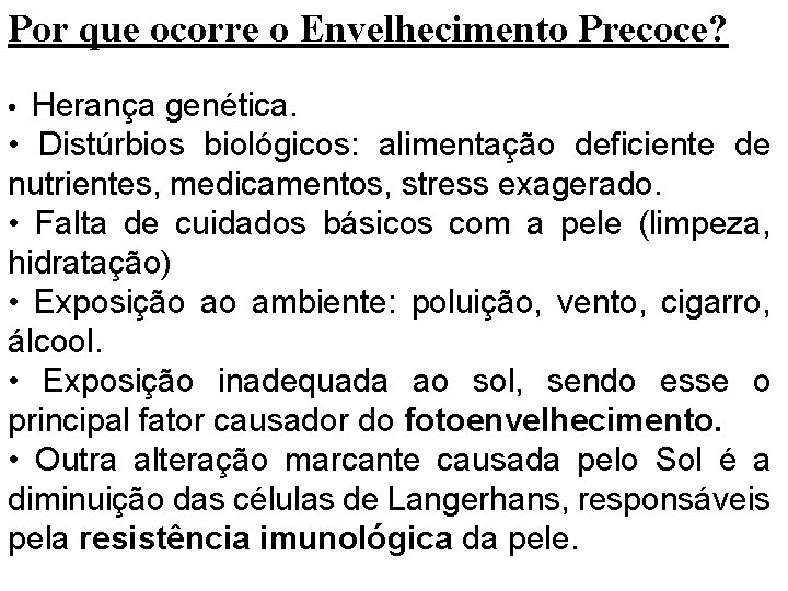 Por que ocorre o Envelhecimento Precoce? Herança genética. • Distúrbios biológicos: alimentação deficiente de